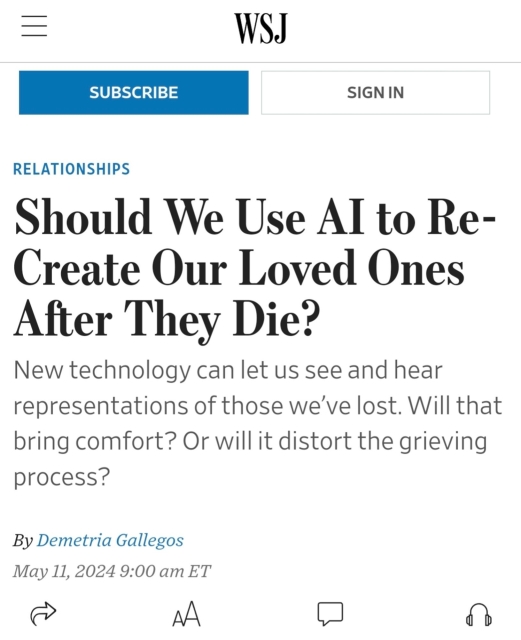 'Should We Use AI to Re-Create Our Loved Ones After They Die?
New technology can let us see and hear representations of those we’ve lost. Will that bring comfort? Or will it distort the grieving process?'