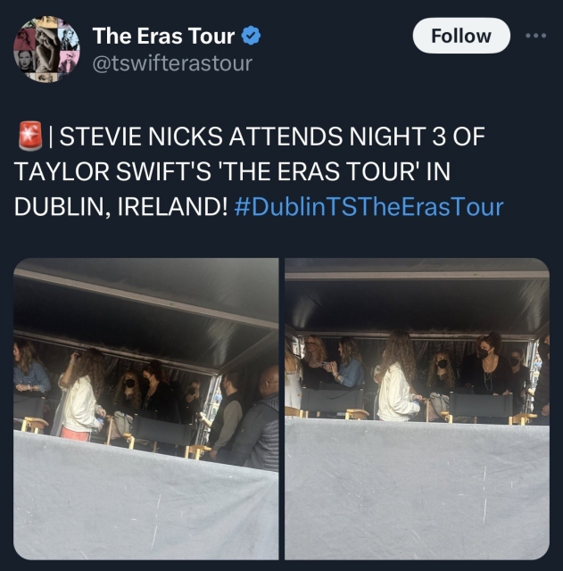 Screenshot of a tweet from The Eras Tour that reads The Eras Tour @tswifterastour Follow STEVIE NICKS ATTENDS NIGHT 3 OF TAYLOR SWIFT'S 'THE ERAS TOUR' IN DUBLIN, IRELAND! #DublinTSTheEras Tour

Has two photos of Stevie nicks in a black respirator. 