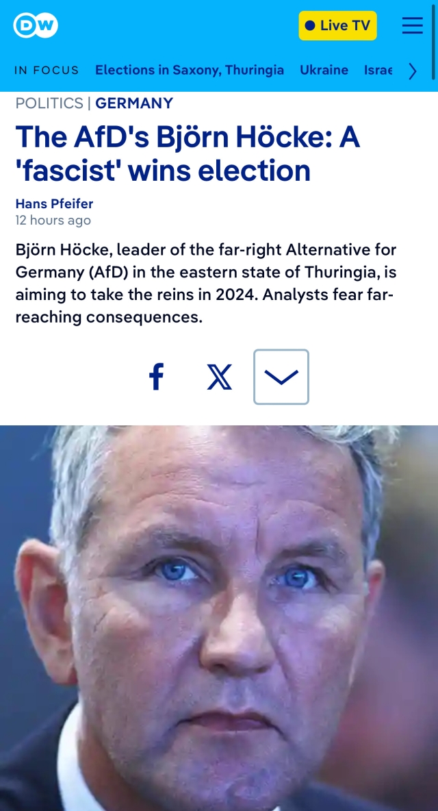 Text: Ow
• Live TV
IN FOCUS Elections in Saxony, Thuringia Ukraine Israe
POLITICS | GERMANY
The AfD's Björn Höcke: A
'fascist' wins election
Hans Pfeifer
12 hours ago
Björn Höcke, leader of the far-right Alternative for
Germany (AfD) in the eastern state of Thuringia, is
aiming to take the reins in 2024. Analysts fear far-
reaching consequences.
f X