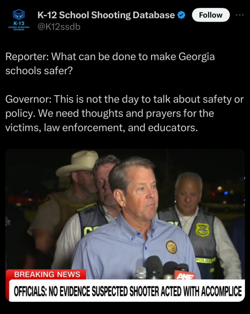 weak nazi, family of slave owners Brian Kemp 

K-12 School Shooting Database & w SN PR Reporter: What can be done to make Georgia schools safer? Governor: This is not the day to talk about safety or policy. We need thoughts and prayers for the victims, law enforcement, and educators. 

 