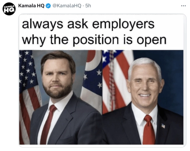 Post by KamalaHQ. Above picture of JD Vance on left and Mike Pence on right, the text: always ask employers why the position is open