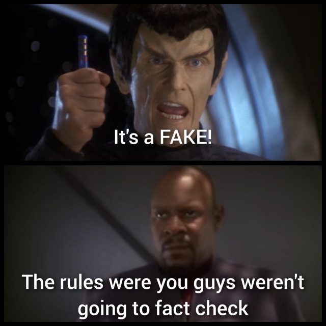 A meme with two panels. Top panel is a screenshot of Romulan Senator Vreenak in Star Trek: Deep Space Nine holding a metal optolythic data rod and exclaiming "It's a FAKE!" and the bottom panel is Benjamin Sisko staring glumly ahead with the caption "The rules were you guys weren't going to fact check."