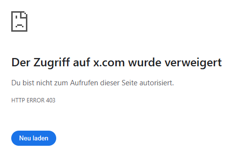 "Der Zugriff auf x.com wurde verweigert
Du bist nicht zum Aufrufen dieser Seite autorisiert.
HTTP ERROR 403"