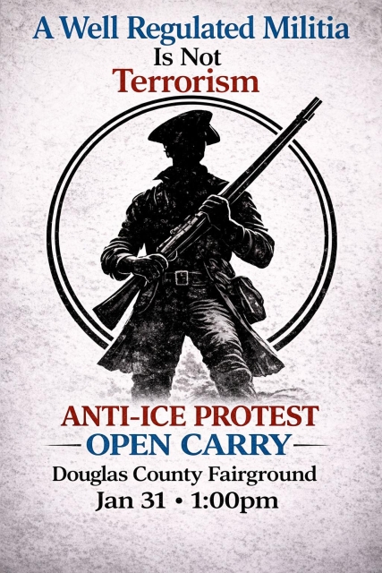Virtual protest poster from a red voting county in Colorado. Shows the outline of a man in colonial dress with a musket. 
"A Well Regulated Militia Is Not Terrorism 
ANTI-ICE PROTEST OPEN CARRY
Douglas County Fairground
Jan 31 1pm"