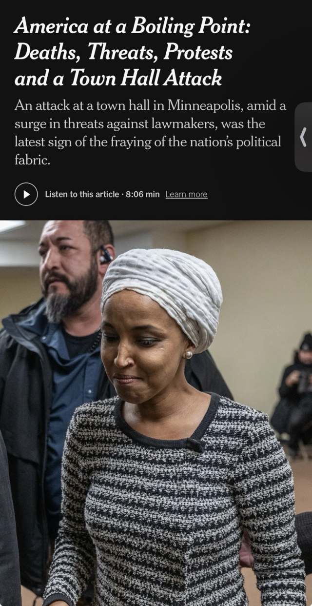 A screenshot of Minnesota Representative Ilhan Omar shows a New York Times headline reading “America at a Boiling Point: Deaths, Threats, Protests and a Town Hall Attack,” with subtext about rising threats against lawmakers. Below the headline is a photograph of Representative Omar wearing a light-colored headwrap and a patterned sweater, looking down with a serious, reflective expression as she walks indoors, accompanied by security personnel in the background.