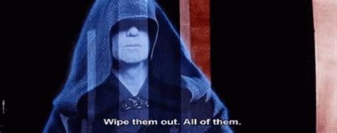 Emperator Palpatine in RotJ, saying "Wipe then out. All of them."