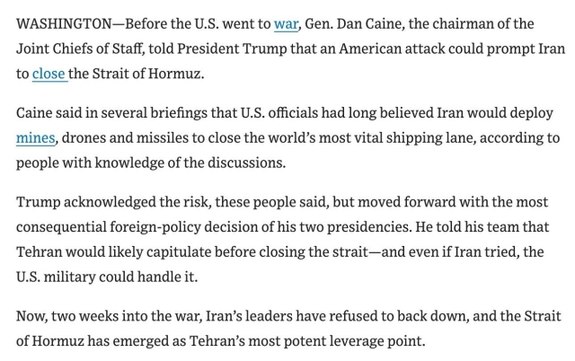 Washington — Before the U.S. went to war, Gen. Dan Caine, the chairman of the Joint Chiefs of Staff, told President Trump that an American attack could prompt Iran to close the Strait of Hormuz.
Caine said in several briefings that U.S. officials had long believed Iran would deploy mines, drones and missiles to close the world's most vital shipping lane, according to people with knowledge of the discussions.
Trump acknowledged the risk, these people said, but moved forward with the most consequential foreign-policy decision of his two presidencies. He told his team that Tehran would likely capitulate before closing the strait-and even if Iran tried, the U.S. military could handle it.
Now, two weeks into the war, Iran's leaders have refused to back down, and the Strait of Hormuz has emerged as Tehran's most potent leverage point.