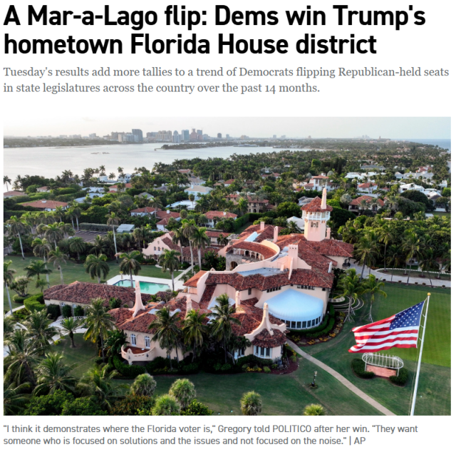 
A Mar-a-Lago flip: Dems win Trump's hometown Florida House district
Tuesday's results add more tallies to a trend of Democrats flipping Republican-held seats in state legislatures across the country over the past 14 months.

FILE - This is an aerial view of former President Donald Trump's Mar-a-Lago estate, Aug. 10, 2022, in Palm Beach, Fla. (AP Photo/Steve Helber, File)
"I think it demonstrates where the Florida voter is," Gregory told POLITICO after her win. "They want someone who is focused on solutions and the issues and not focused on the noise." | AP